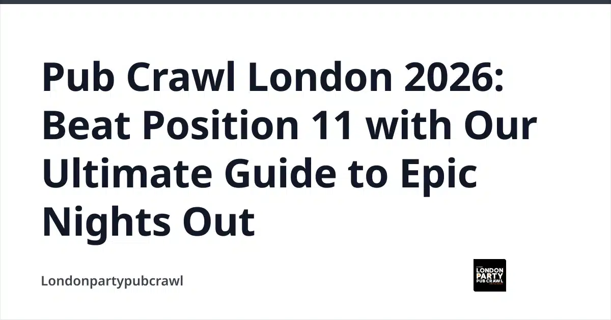 Pub Crawl London 2026: Beat Position 11 with Our Ultimate Guide to Epic Nights Out — Londonpartypubcrawl