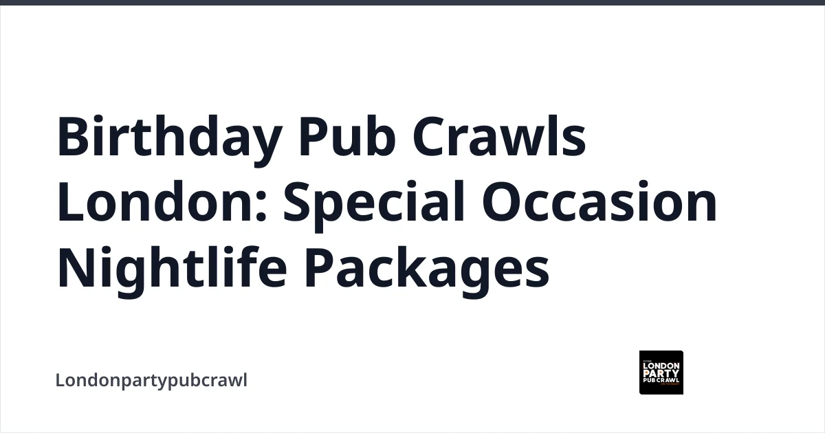 Birthday Pub Crawls London: Special Occasion Nightlife Packages — Londonpartypubcrawl