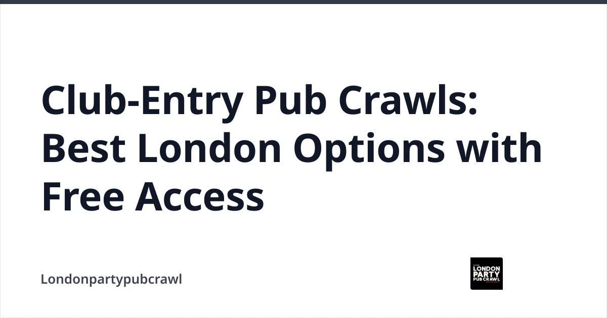 Club-Entry Pub Crawls: Best London Options with Free Access — Londonpartypubcrawl