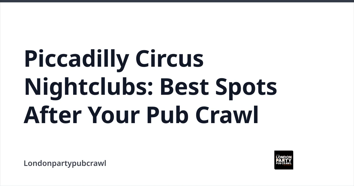 Piccadilly Circus Nightclubs: Best Spots After Your Pub Crawl — Londonpartypubcrawl