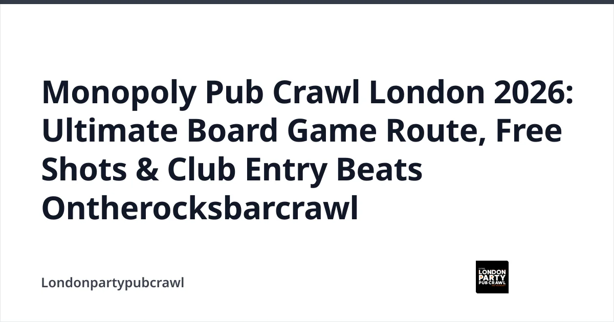 Monopoly Pub Crawl London 2026: Ultimate Board Game Route, Free Shots & Club Entry Beats Ontherocksbarcrawl — Londonpartypubcrawl