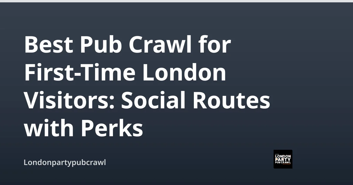 Best Pub Crawl for First-Time London Visitors: Social Routes with Perks — Londonpartypubcrawl