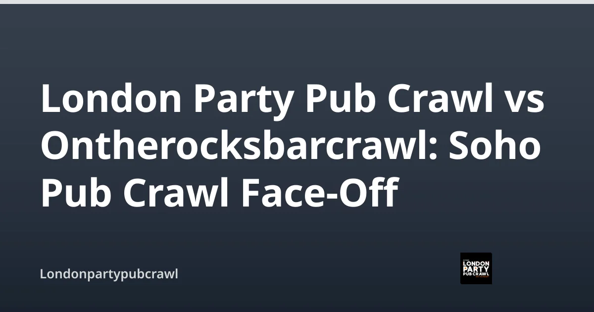 London Party Pub Crawl vs Ontherocksbarcrawl: Soho Pub Crawl Face-Off — Londonpartypubcrawl