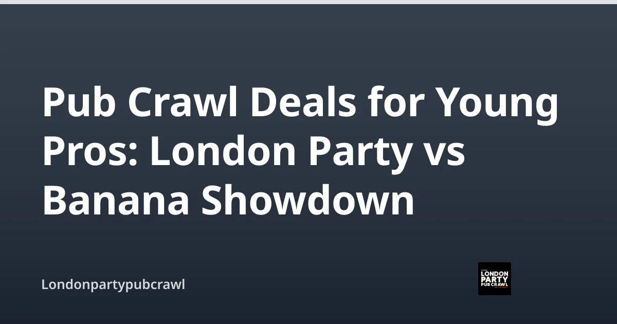 Pub Crawl Deals for Young Pros: London Party vs Banana Showdown — Londonpartypubcrawl
